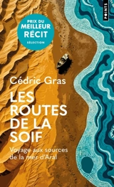 Les routes de la soif : voyage aux sources de la mer d'Aral - Cédric Gras