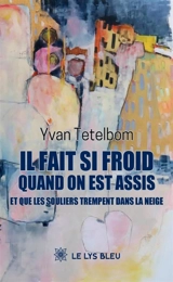 Il fait si froid quand on est assis et que les souliers trempent dans la neige - Yvan Tetelbom