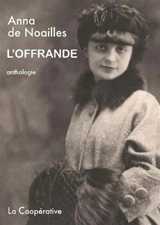 L'offrande : anthologie de l'oeuvre poétique - Anna de Noailles
