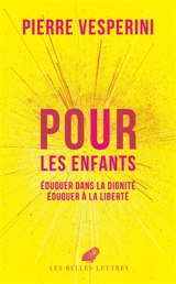 Pour les enfants : éduquer dans la dignité, éduquer à la liberté - Pierre Vesperini