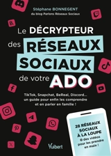 Le décrypteur des réseaux sociaux de votre ado : TikTok, Snapchat, BeReal, Discord... un guide pour enfin les comprendre et en parler en famille ! : 28 réseaux sociaux à la loupe + des vidéos pour les prendre en main ! - Stéphane Bonnegent
