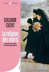 Le religion du deuil : comment le XIXe siècle a inventé le deuil moderne - Guillaume Cuchet