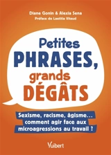 Petites phrases, grands dégâts : sexisme, racisme, âgisme... : comment agir face aux microagressions au travail ? - Diane Gonin