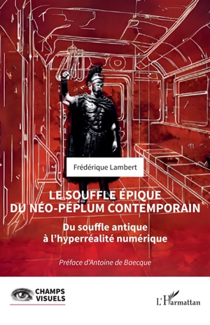 Le souffle épique du néo-péplum contemporain : du souffle antique à l'hyperréalité numérique - Frédérique Lambert