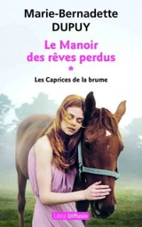 Le manoir des rêves perdus. Vol. 1. Les caprices de la brume - Marie-Bernadette Dupuy