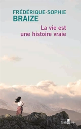 La vie est une histoire vraie - Frédérique-Sophie Braize
