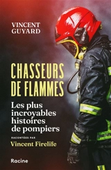 Chasseurs de flammes : les plus incroyables histoires de pompiers - Vincent Guyard
