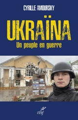 Ukraïna : un peuple en guerre - Cyrille Amoursky