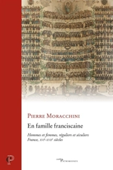 En famille franciscaine : hommes et femmes, réguliers et séculiers, France, XVIe-XVIIe siècles - Pierre Moracchini