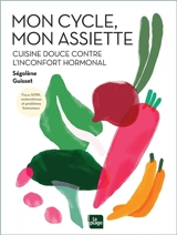 Mon cycle, mon assiette : cuisine douce contre l'inconfort hormonal : focus SOPK, endométriose et problèmes hormonaux - Ségolène Guisset