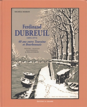 Ferdinand Dubreuil (1894-1972) : 40 ans entre Touraine et Bourbonnais : peintre-graveur, illustrateur & philanthrope - Michèle Boiron