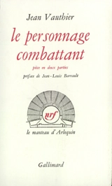 Le personnage combattant : pièce en deux parties - Jean Vauthier