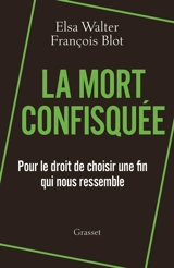 La mort confisquée : pour le droit de choisir une fin qui nous ressemble - Elsa Walter