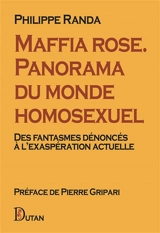 Maffia rose. Panorama du monde homosexuel : Des fantasmes dénoncés à l’exaspération actuelle - Philippe Randa (présente)