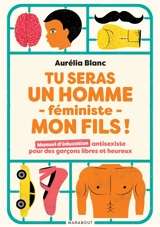 Tu seras un homme féministe, mon fils ! : manuel d'éducation antisexiste pour des garçons libres et heureux - Aurélia Blanc