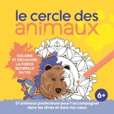 Le cercle des animaux : Colorie et découvre la force qui brille en toi : 21 animaux protecteurs pour t’accompagner dans tes rêves et dans ton cœur. - Marie-Josée Tardif