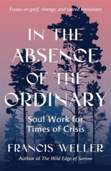 In the Absence of the Ordinary - Francis Weller