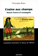 L'usine aux champs : Huard, Franco et compagnie : patrimoine industriel et social de l'Ouest - Christophe Belser