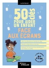 50 clés pour aider un enfant face aux écrans : le guide parental pour les enfants de 3 à 12 ans - Lucile Benoit