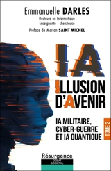 IA : illusion d'avenir. Vol. 2. IA militaire, cyber-guerre et IA quantique - Emmanuelle Darles