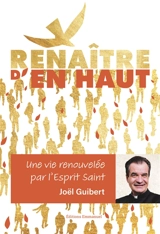 Renaître d'en haut : une vie renouvelée par l'Esprit Saint - Joël Guibert