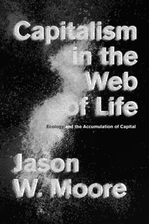 Capitalism in the Web of Life - Jason W. Moore