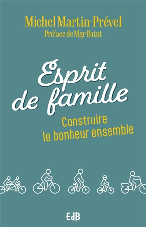 Esprit de famille : construire le bonheur ensemble - Michel Martin-Prével