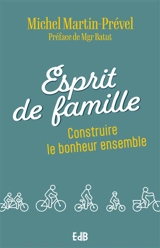 Esprit de famille : construire le bonheur ensemble - Michel Martin-Prével