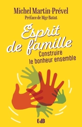 Esprit de famille : construire le bonheur ensemble - Michel Martin-Prével