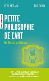 Petite philosophie de l'art : de Platon à Deleuze - Cyril Morana