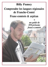 Comprendre les langues régionales de Franche-Comté : franc-comtois & arpitan : + un guide de 850 prénoms francs-comtois - Billy Fumey