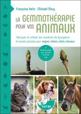 La gemmothérapie pour vos animaux : fabriquer et utiliser les macérats de bourgeons et jeunes pousses pour soigner chiens, chats, chevaux - Françoise Heitz