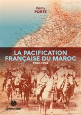 La pacification française du Maroc : 1904-1934 - Rémy Porte
