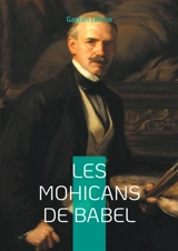 Les Mohicans de Babel : Le mystère des Mohicans : une quête entre pouvoir et chaos - Gaston Leroux