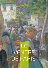 Le Ventre de Paris : Un roman naturaliste sur l'abondance, les inégalités et la vie dans les Halles de Paris - Zola, Emile