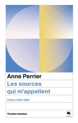 Les sources qui m'appellent : poésie 1960-1986 - Anne Perrier