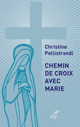 Chemin de croix avec Marie - Christine Pellistrandi