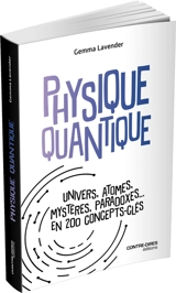 Physique quantique : Univers, atomes, mystères, paradoxes... en 200 concepts-clés - Gemma Lavender