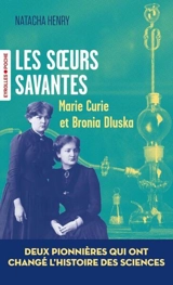 Les soeurs savantes : Marie Curie et Bronia Dluska, deux pionnières qui ont changé l'histoire des sciences - Natacha Henry