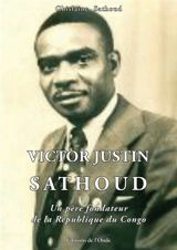 Victor Justin Sathoud : un père fondateur de la République du Congo - Ghislaine Nelly Huguette Sathoud