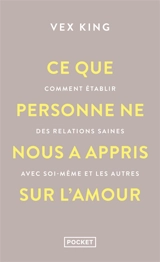 Ce que personne ne nous a appris sur l'amour : comment établir des relations saines avec soi-même et les autres - Vex King