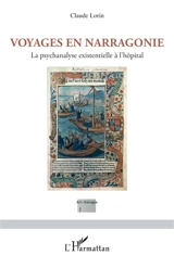 Voyages en Narragonie : la psychanalyse existentielle à l'hôpital - Claude Lorin