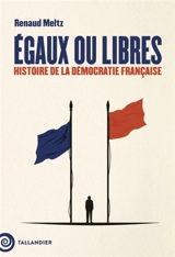 Egaux ou libres : histoire de la démocratie française - Renaud Meltz