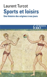 Sports et loisirs : une histoire des origines à nos jours - Laurent Turcot
