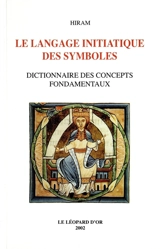 Le langage initiatique des symboles : dictionnaire des concepts fondamentaux - Hiram