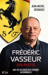 Frédéric Vasseur, en piste : une vie au coeur des courses automobiles - Jean-Michel Desnoues