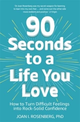 90 Seconds to a Life You Love : How to Turn Difficult Feelings Into Rock-Solid Confidence - Rosenberg, Joan
