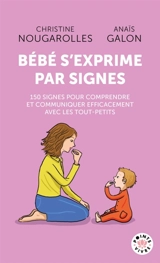 Bébé s'exprime par signes : 150 signes ludiques et pratiques pour favoriser la relation adultes-enfant - Christine Nougarolles