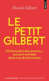 Le petit Gilbert : dictionnaire des erreurs... qui sont entrées dans nos dictionnaires - Muriel Gilbert