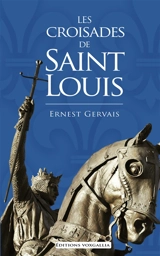 Les croisades de Saint Louis - Ernest-Alexis-Ambroise Gervais
